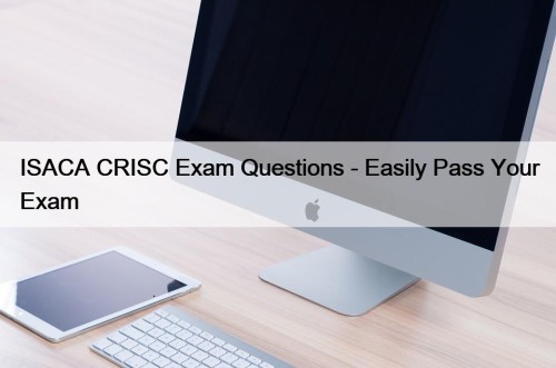 ISACA CRISC Exam Questions - Easily Pass Your ...